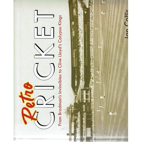 Retro Cricket. From Bradman's Invincibles To Clive Lloyd's Calypso Kings