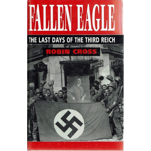 Fallen Eagle. The Last Days Of The Third Reich