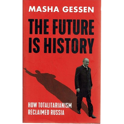 The Future Is History. How Totalitarianism Reclaimed Russia