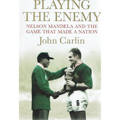 Playing The Enemy. Nelson Mandela And The Game That Made A Nation