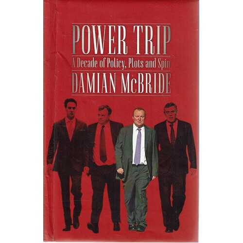 Power Trip. A Decade Of Policy, Plots And Spin