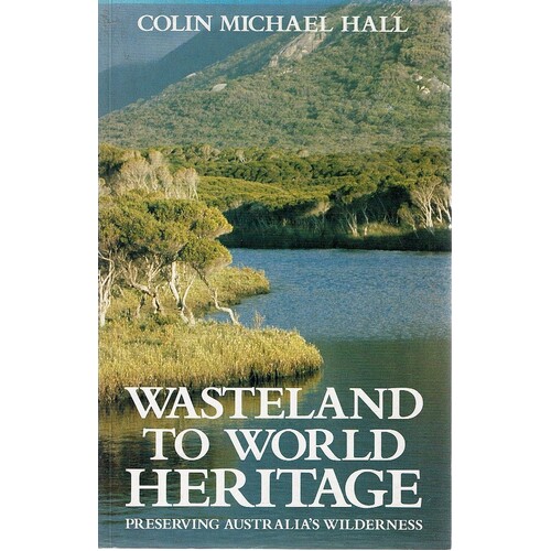 Wasteland To World Heritage. Preserving Australia's Wilderness