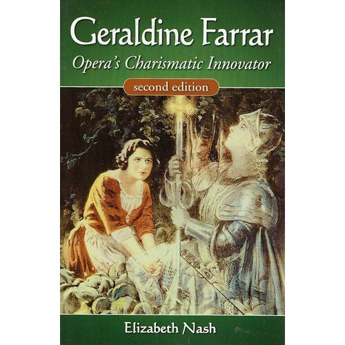 Geraldine Farrar. Opera's Charismatic Innovator