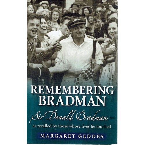 Remembering Bradman. Sir Donald Bradman-as Recalled By Those Whose Lives He Touched