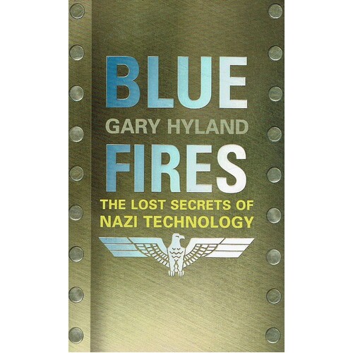 Blue Fires. The Lost Secrets Of Nazi Technology