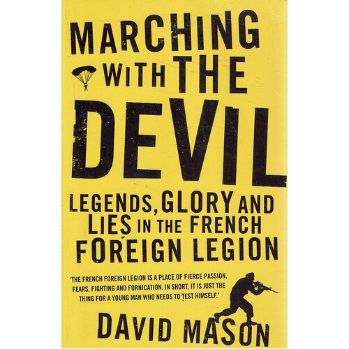 Marching With The Devil. Legends, Glory And Lies In The French Foreign Legion