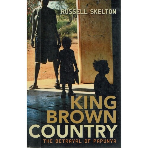 King Brown Country. The Betrayal Of Papunya
