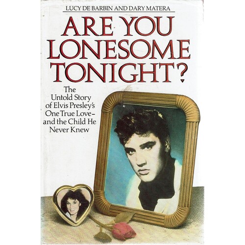 Are You Lonesome Tonight. The Untold Story Of Elvis Presley's One True Love-and The Child He Never Knew