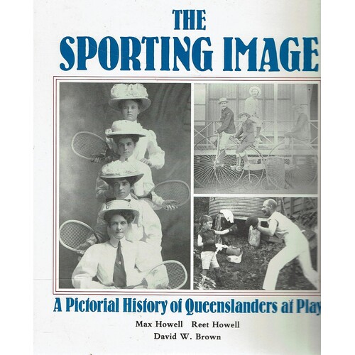 The Sporting Image. A Pictorial History Of Queenslanders At Play 