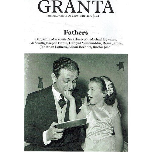 Granta 104. Fathers The Men Who Made Us (Granta. The Magazine of New Writing)