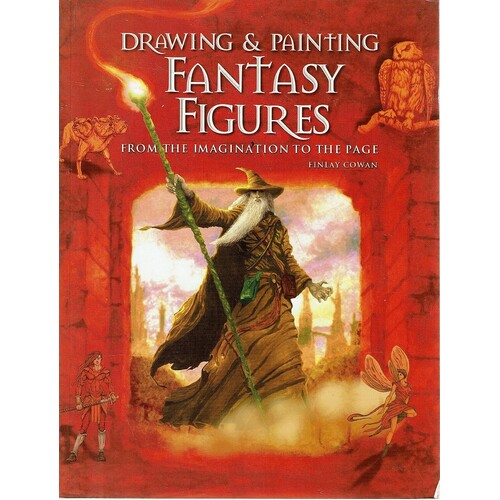 Drawing And Painting Fantasy Figures. From The Imagination To The Page