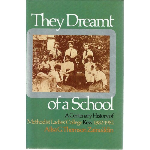 They Dreamt of a School. A Centenary History of Methodist Ladies' College Kew 1882-1982