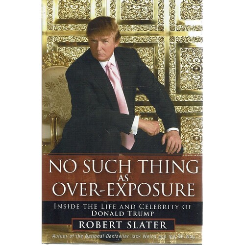 No Such Thing As Over Exposure. Inside The Life And Celebrity Of Donald Trump