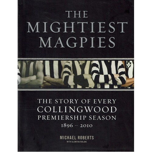 The Mightiest Magpies. The Story Of Every Collingwood Premiership Season 1896-2010
