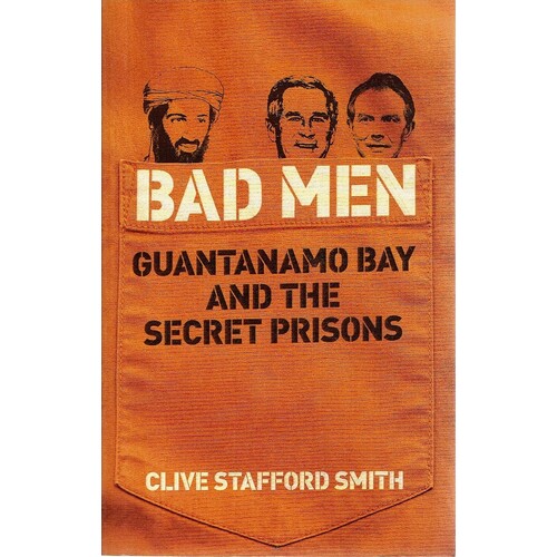 Bad Men. Guantanamo Bay And The Secret Prisons