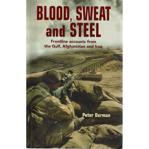Blood, Sweat And Steel. Frontline Accounts From The Gulf, Afghanistan And Iraq