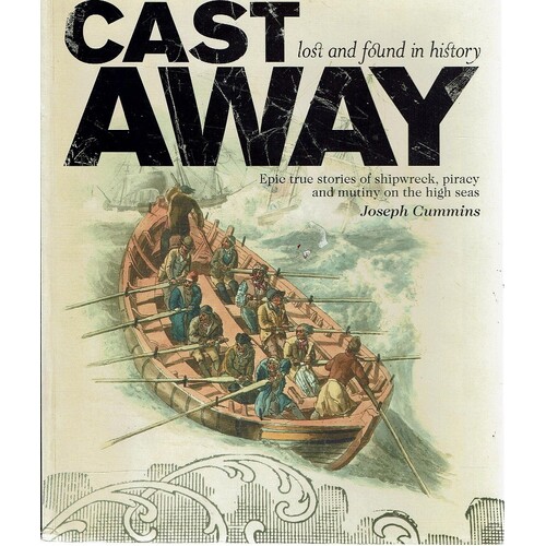 Cast Away. Lost And Found In History. Epic True Stories Of Shipwreck, Piracy And Mutiny On The High Seas