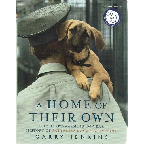 A Home of Their Own. The Heart Warming 150-Year History of Battersea Dogs And Cats Home
