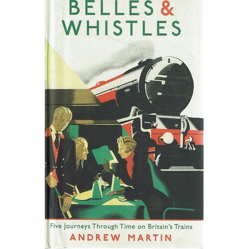 Belles And Whistles. Five Journeys Through Time On Britain's Trains
