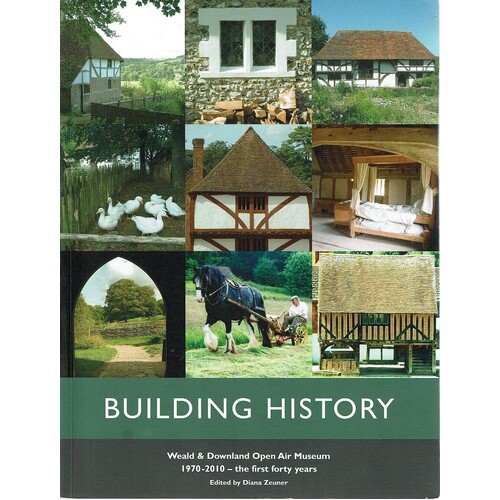 Building History. Weald and Downland Open Air Museum, 1970-2010. The First 40 Years