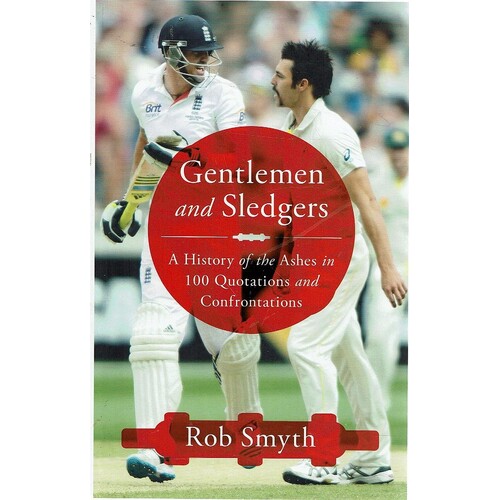 Gentlemen And Sledgers. A History Of The Ashes In 100 Quotations And Confrontations