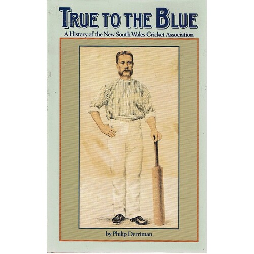 True To The Blue. A History Of The New South Wales Cricket Association