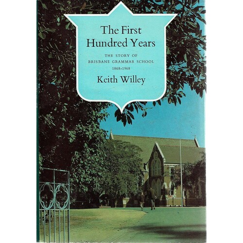 The First Hundred Years. The Story Of Brisbane Grammar School 1868-1968