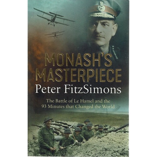 Monash's Masterpiece. The Battle Of Le Hamel And The 93minutes That Changed The World