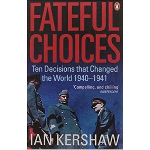Fateful Choices. Ten Decisions That Changed The World 1940-1941