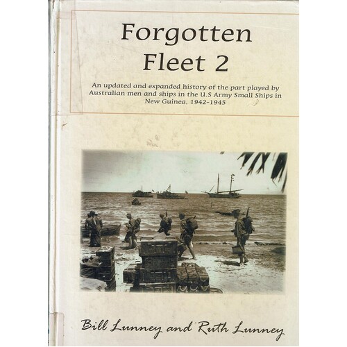 Forgotten Fleet 2. An Updated and Expanded History of the Part Played by Australian Men and Ships in the U.S. Army Small Ships Section in New Guinea,1