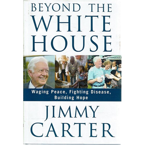 Beyond The White House. Waging Peace, Fighting Disease., Building Hope