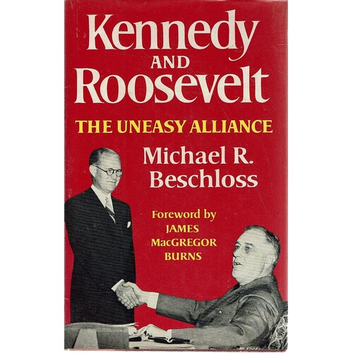 Kennedy And Roosevelt. The Uneasy Alliance