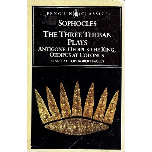 The Three Theban Plays. Antigone, Oedipus the King, Oedipus at Colonus