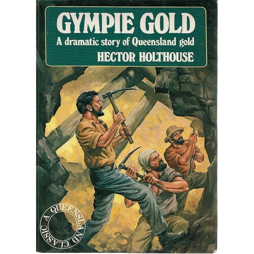 Gympie Gold. A Dramatic Story Of Queensland Gold
