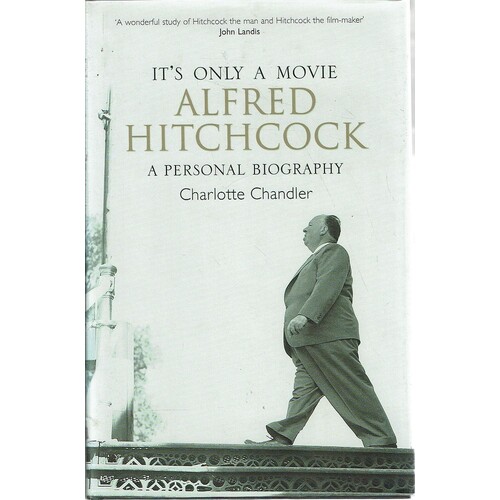 It's Only A Movie. Alfred Hitchcock. A Personal Biography