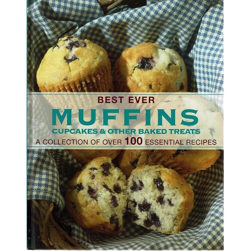 Best Ever Muffins Cupcakes And Other Baked Treats. A Collection Of Over 100 Essential Recipes