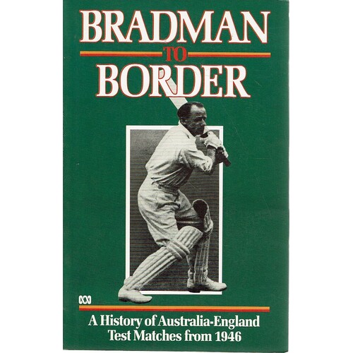 Bradman To Border. A History Of Australia-England Test Matches From 1946