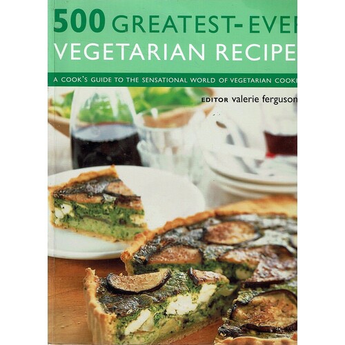 500 Greatest-ever Vegetarian Recipes. A Cook's Guide to the Sensational World of Vegetarian Cooking