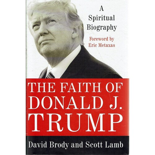 The Faith Of Donald J. Trump. A Spiritual Biography