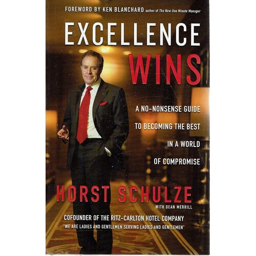 Excellence Wins. A No-nonsense Guide To Becoming The Best In A World Of Compromise