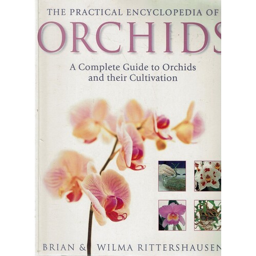 The Practical Encyclopedia Of Orchids. A Complete Guide To Orchids And Their Cultivation