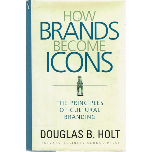 How Brands Become Icons. The Principles Of Cultural Branding