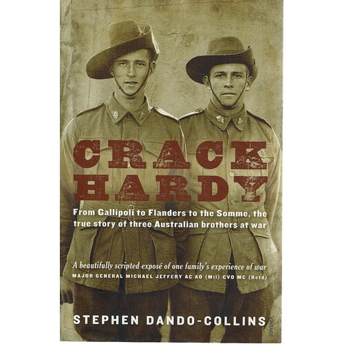 Crack Hardy. From Gallipoli To Flanders To The Somme, The True Story Of Three Australian Brothers At War