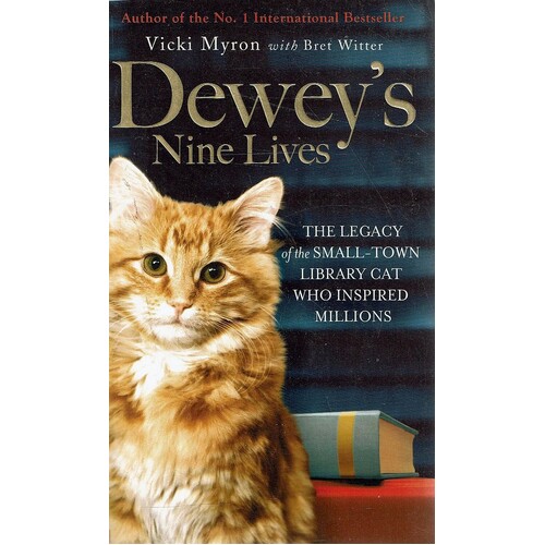 Dewey's Nine Lives. The Legacy of the Small-Town Library Cat Who Inspired Millions