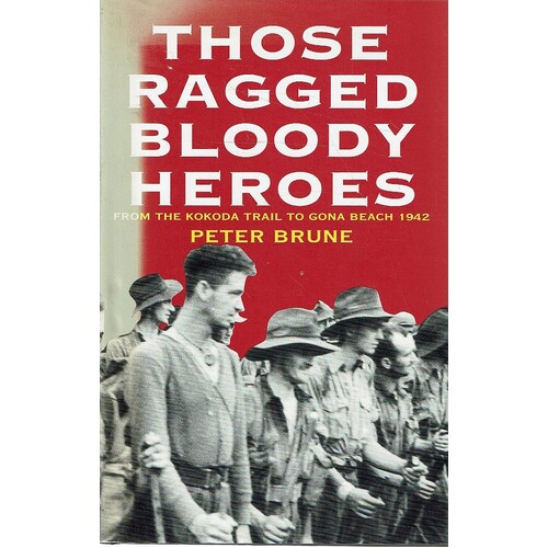 Those Ragged Bloody Heroes From The Kokoda Trail To Gona Beach 1942