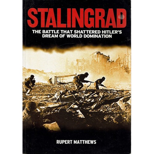 Stalingrad. The Battle That Shattered Hitler's Dream Of World Domination