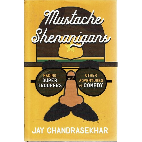 Mustache Shenanigans. Making Super Troopers and Other Adventures in Comedy