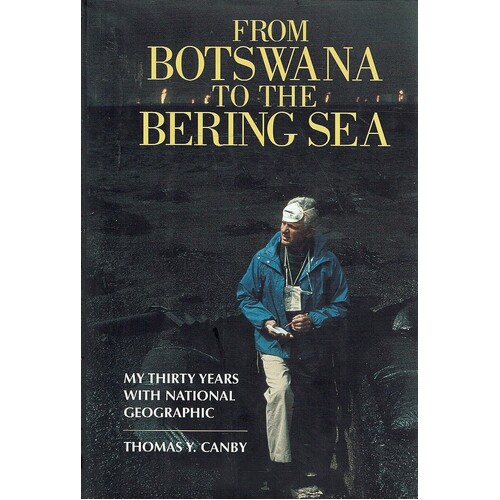 From Botswana To The Bering Sea. My Thirty Years With National Geographic