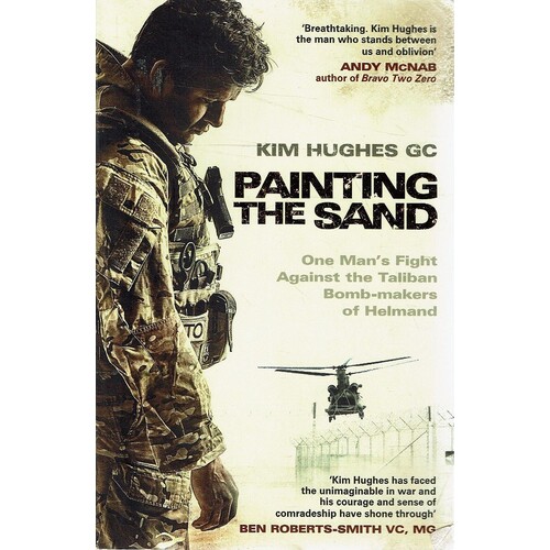 Painting The Sand. One Man's Fight Against The Taliban Bomb-maker Of Helmand