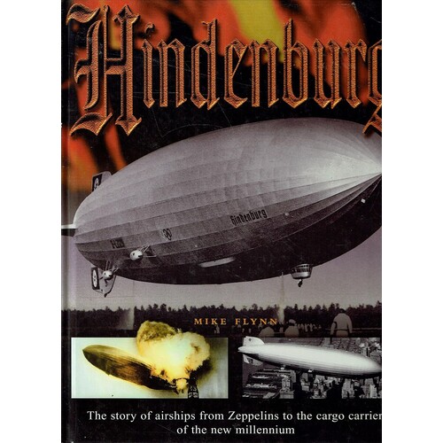 Hindenburg. The Story Of Airships From Zeppelins To The Cargo Carriers Of The New Millennium